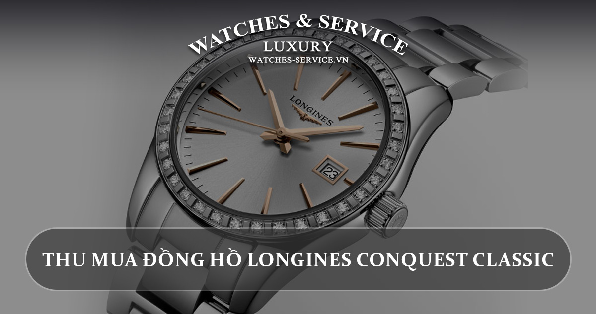 Thu mua đồng hồ Longines Conquest Classic cũ chính hãng