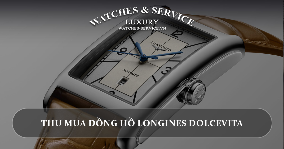 Thu mua đồng hồ Longines DolceVita cũ chính hãng