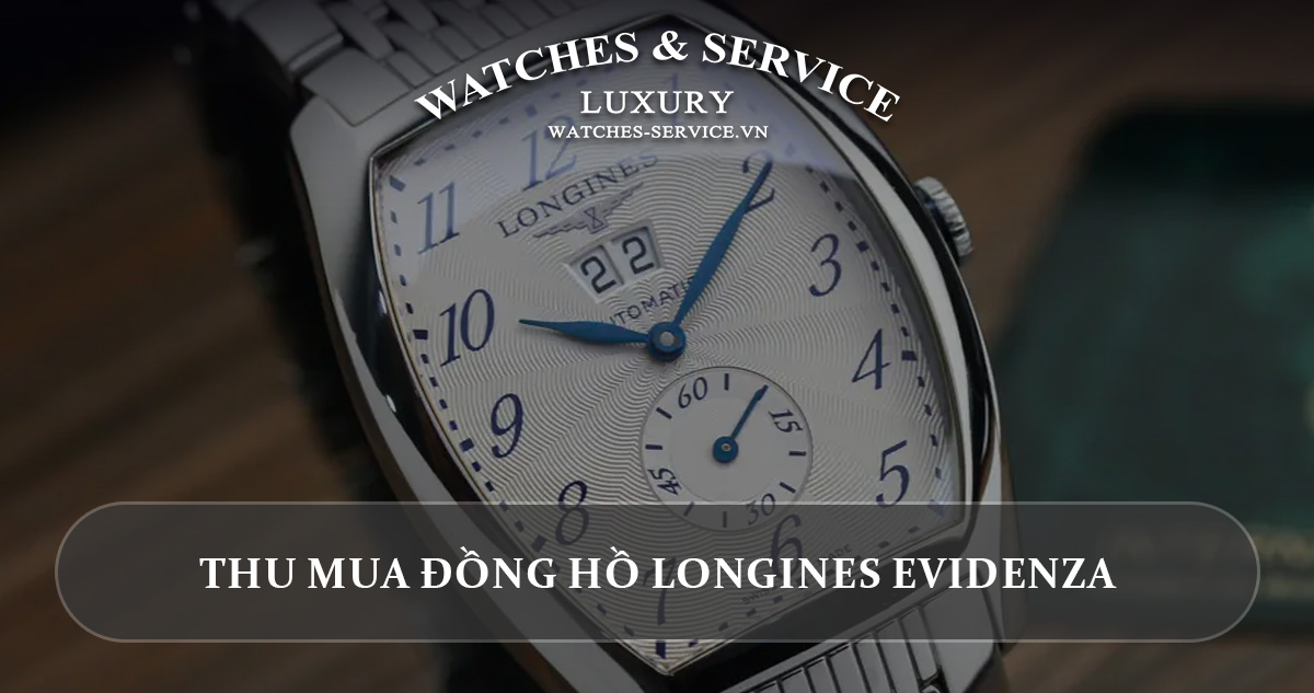 Thu mua đồng hồ Longines Evidenza cũ chính hãng