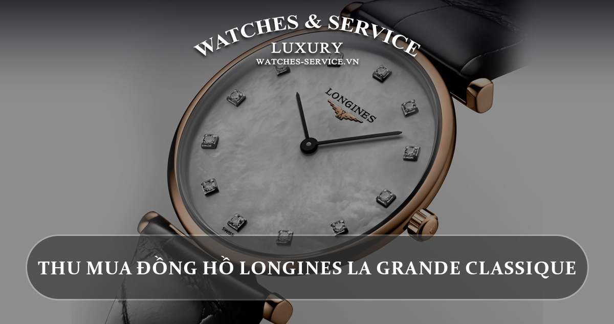 Thu mua đồng hồ Longines La Grande Classique cũ chính hãng