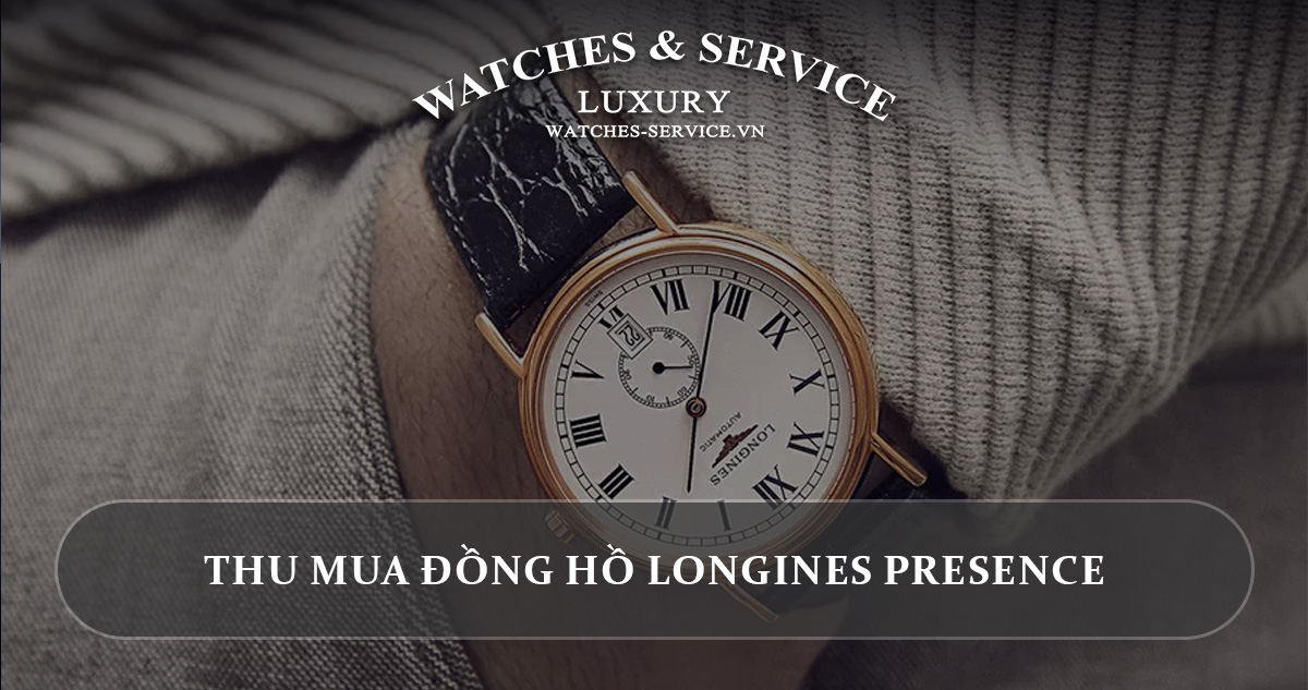 Thu mua đồng hồ Longines Presence cũ chính hãng