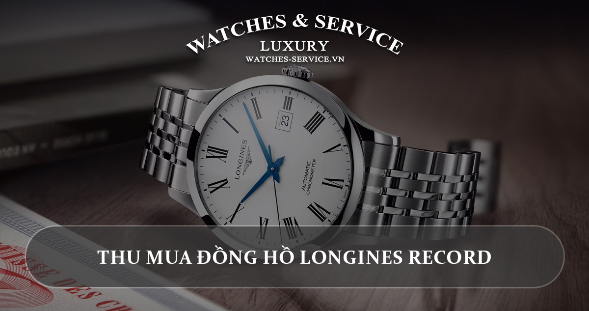 Thu mua đồng hồ Longines Record cũ chính hãng