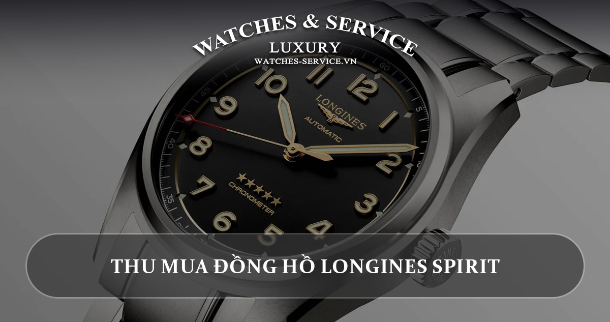 Thu mua đồng hồ Longines Spirit cũ chính hãng