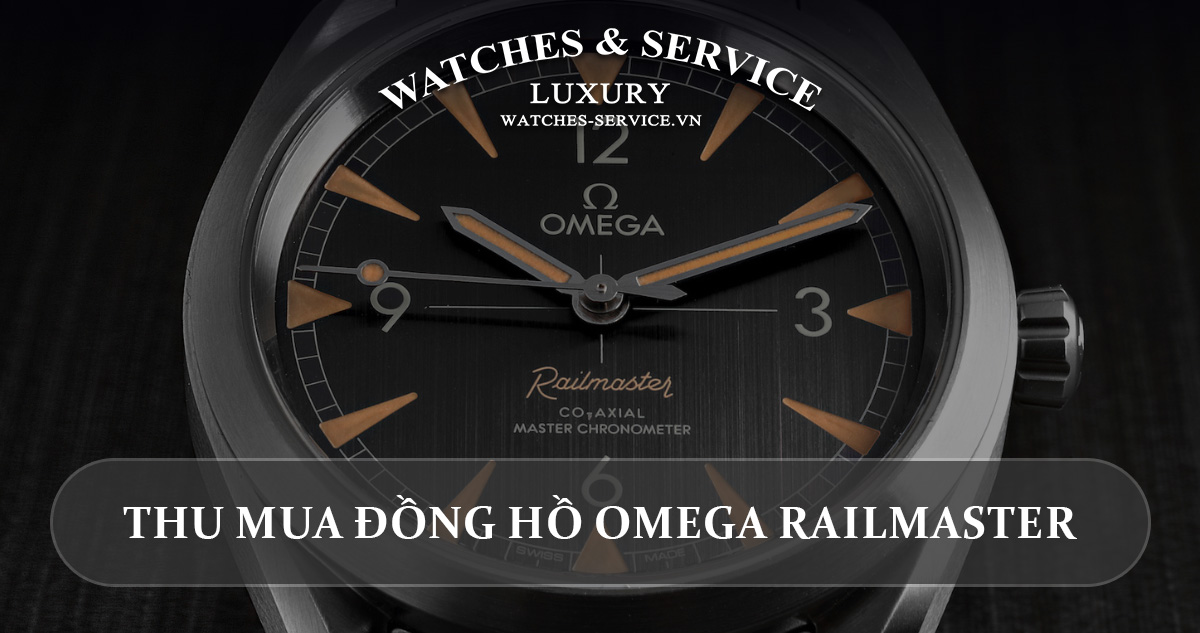 Thu mua đồng hồ Omega Railmaster cũ chính hãng