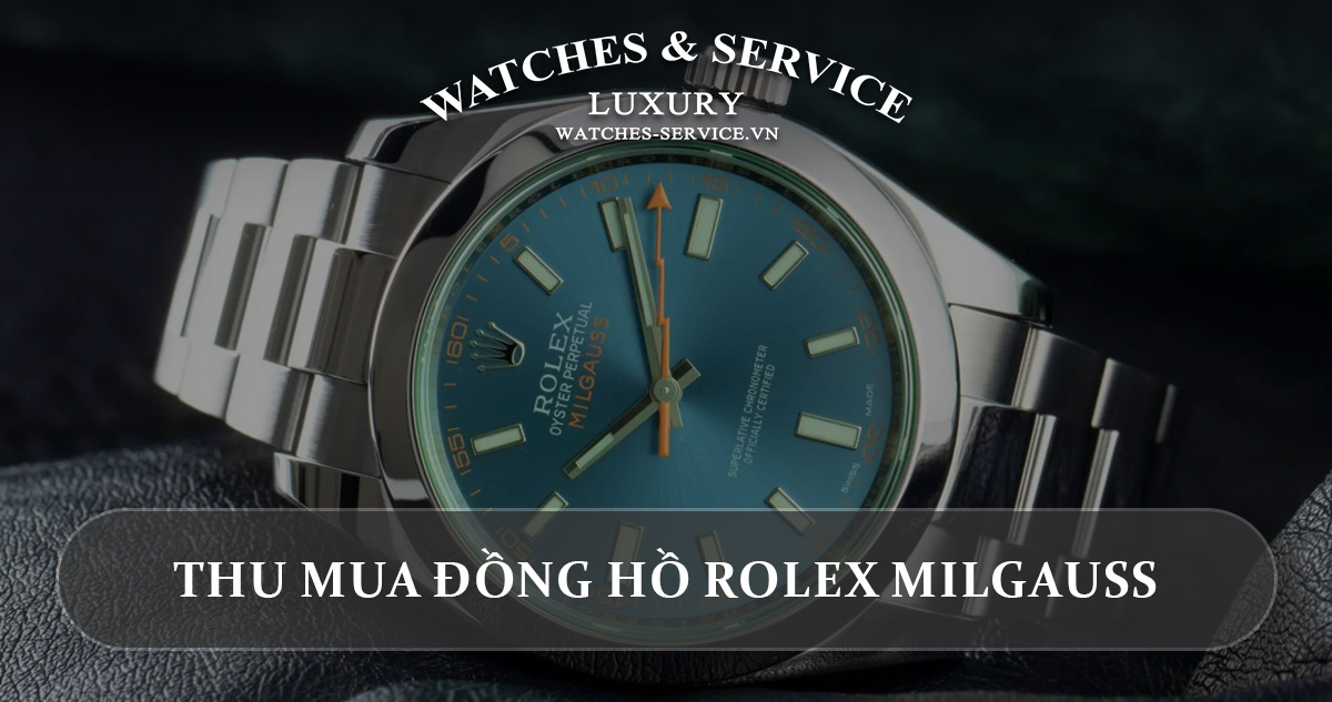 Thu mua đồng hồ Rolex Milgauss cũ chính hãng