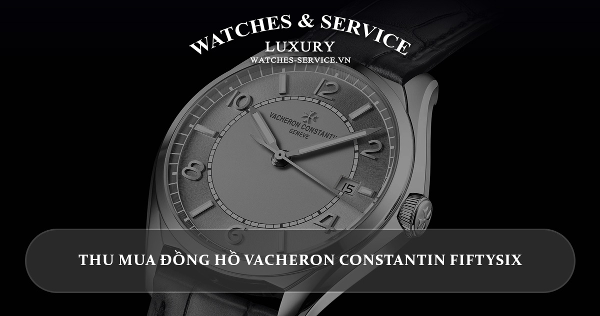 Thu mua đồng hồ Vacheron Constantin FiftySix cũ chính hãng