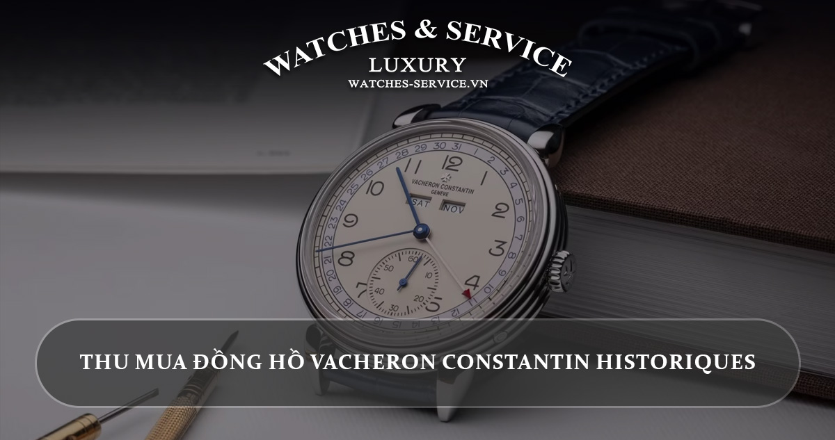 Thu mua đồng hồ Vacheron Constantin Historiques cũ chính hãng