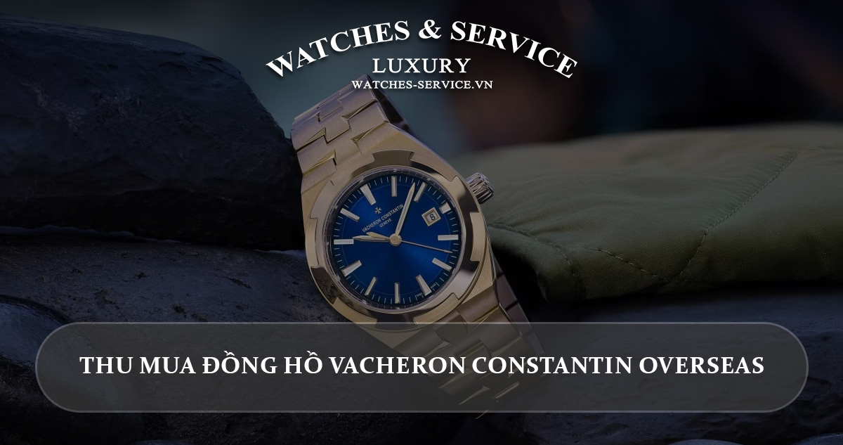 Thu mua đồng hồ Vacheron Constantin Overseas cũ chính hãng