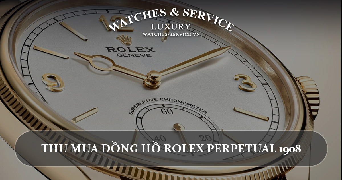 Thu mua đồng hồ Rolex Perpetual 1908 cũ chính hãng